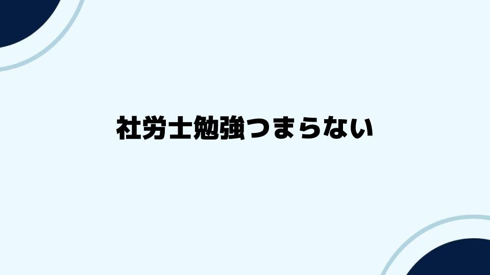 社労士勉強つまらない日々を変える方法